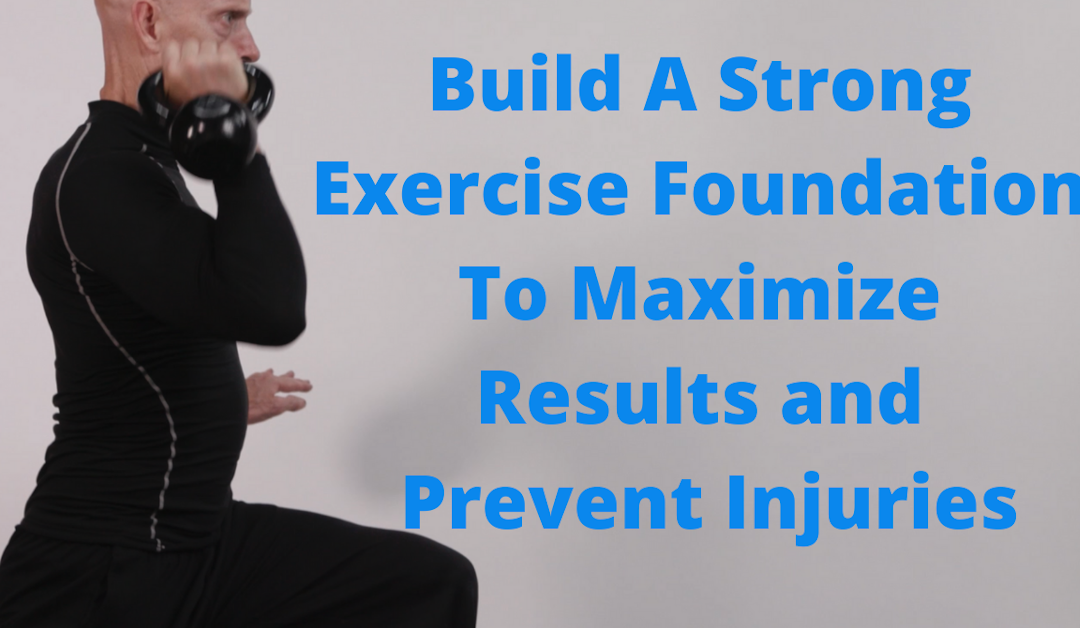 Building A Strong Exercise Foundation To Maximize Results and Prevent Injuries