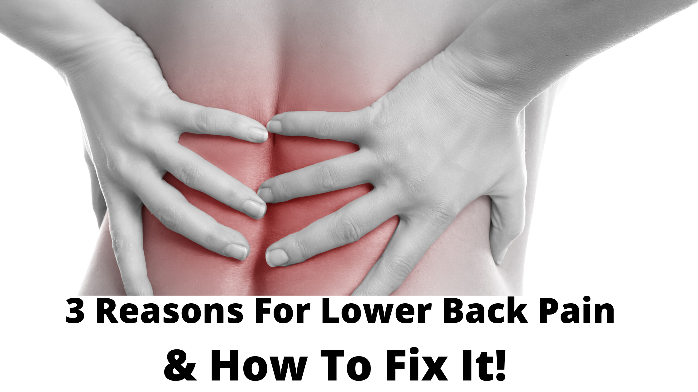 Three Reasons for Lower Back Pain & How to Fix It